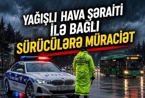 Yağışlı hava şəraiti ilə bağlı sürücülərə MÜRACİƏT