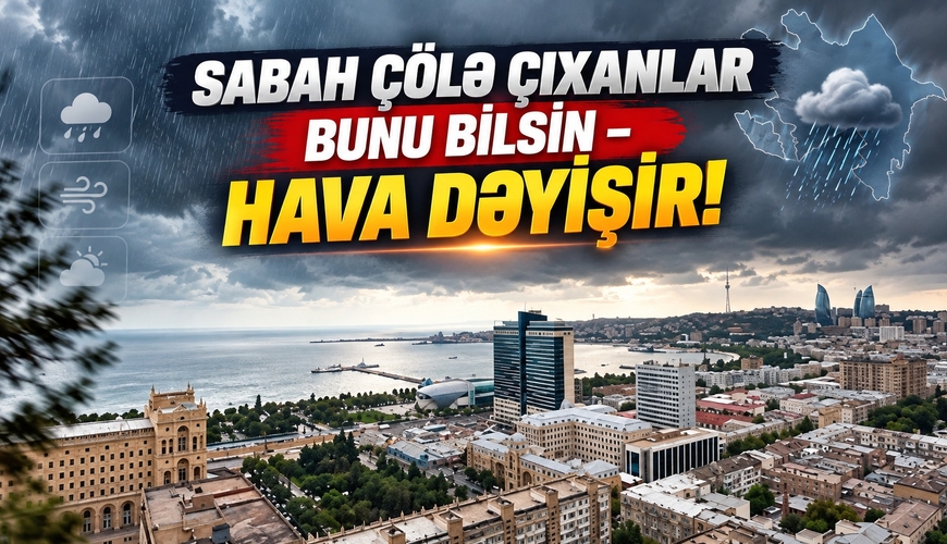 Sabah çölə çıxanlar bunu bilsin – Hava dəyişir!
