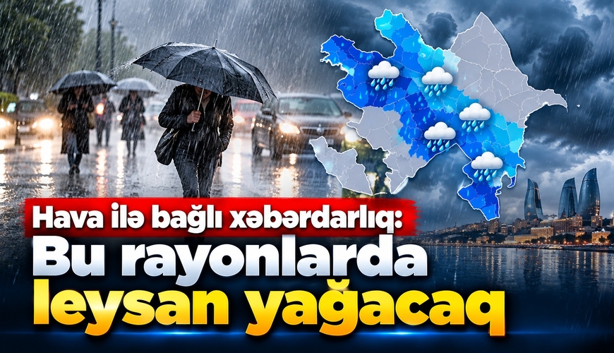 Hava ilə bağlı xəbərdarlıq: Bu rayonlarda leysan yağacaq