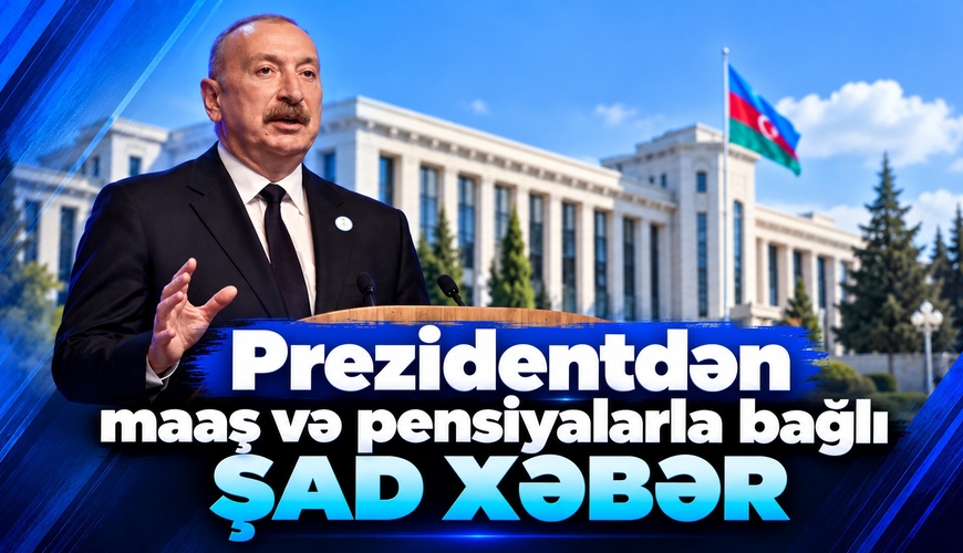 Prezidentdən maaş və pensiyalarla bağlı ŞAD XƏBƏR